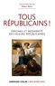 Robert Belot - Tous républicains ! - Origine et modernité des valeurs républicaines.