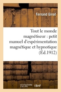 Fernand Girod - Tout le monde magnétiseur : petit manuel d'expérimentation magnétique et hypnotique.