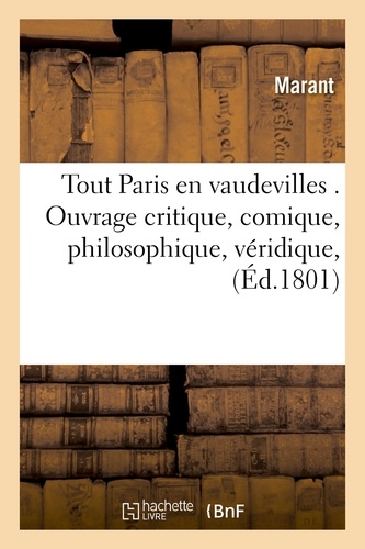 Marant - Tout Paris en vaudevilles . Ouvrage critique, comique, philosophique, véridique, aristocratique,.
