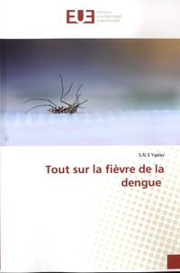 S. N. S. Yadav - Tout sur la fièvre de la dengue.