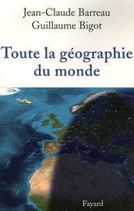 Jean-Claude Barreau et Guillaume Bigot - Toute la géographie du monde.