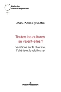 Jean-Pierre Sylvestre - Toutes les cultures se valent-elles ? - Variations sur la diversité, l'altérité et le relativisme.