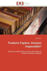 Julia Hirsch - Traduire l'opéra: mission impossible? - Étude de traductions du livret de Tristan et Isolde de Richard Wagner.