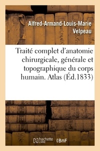 Alfred-Armand-Louis-Marie Velpeau - Traité complet d'anatomie chirurgicale, générale et topographique du corps humain.