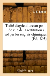 Traité d'agriculture pratique au point de vue de la restitution au sol par les engrais chimiques
