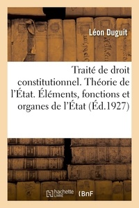 Léon Duguit - Traité de droit constitutionnel - Tome 2, Théorie générale de l'Etat : éléments, fonctions, organes.