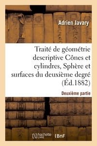 Adrien Javary - Traité de géométrie descriptive. Cônes et cylindres, sphères et surfaces du 2nd degré (Éd.1881-1882).