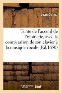 Jean Denis - Traité de l'accord de l'espinette - avec la comparaison de son clavier à la musique vocale, augmenté en cette édition.