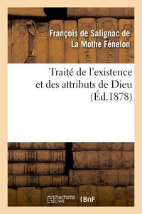 François de Salignac de La Mothe Fénelon - Traité de l'existence et des attributs de Dieu.