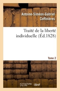 Antoine-Siméon-Gabriel Coffinières - Traité de la liberté individuelle : à l'usage de toutes les classes de citoyens. Tome 2.
