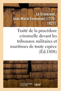 Traité de la procédure criminelle devant les tribunaux militaires et maritimes de toute espèce