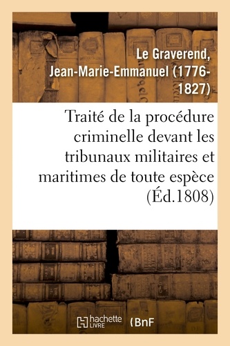 Jean-Marie-Emmanuel Le Graverend - Traité de la procédure criminelle devant les tribunaux militaires et maritimes de toute espèce.