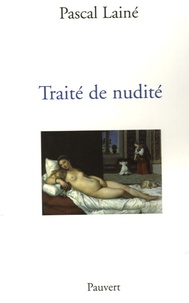 Pascal Lainé - Traité de nudité - Et considérations diverses sur les représentations du corps humain.