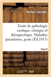  Lecomte - Traité de pathologie exotique, clinique et thérapeutique.Tome 6, Maladies parasitaires, peste.