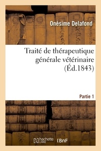 Onésime Delafond - Traité de thérapeutique générale vétérinaire. Partie 1.