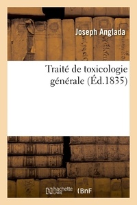 Joseph Anglada et Charles Anglada - Traité de toxicologie générale - dans ses rapports avec la physiologie, la pathologie, la thérapeutique et la médecine légale.