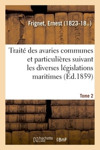 Ernest Frignet - Traité des avaries communes et particulières suivant les diverses législations maritimes. Tome 2.