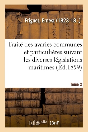 Traité des avaries communes et particulières suivant les diverses législations maritimes. Tome 2
