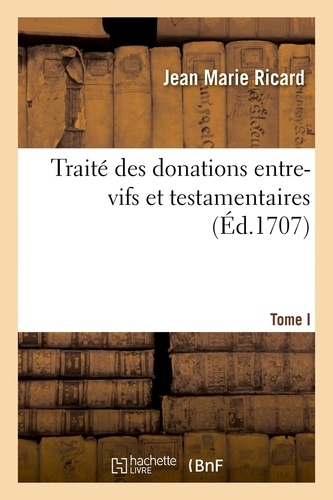 Traité des donations entre-vifs et testamentaires. Tome I. Dernière édition, augmentée de nouvelles remarques et de nouveaux arrests