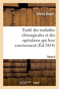 Alexis Boyer - Traité des maladies chirurgicales et des opérations qui leur conviennent. Tome 8.