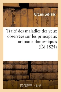 Traité des maladies des yeux observées sur les principaux animaux domestiques, principalement le cheval