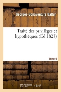 Georges-Bonaventure Battur - Traité des privilèges et hypothèques. Tome 4.