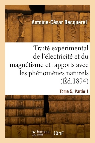 Alfred Becquerel - Traité expérimental de l'électricité et du magnétisme. Tome 5, Partie 1.