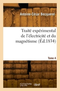 Alfred Becquerel - Traité expérimental de l'électricité et du magnétisme. Tome 4.