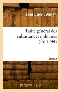 D'aulnay louis Dupre - Traité général des subsistances militaires. Tome 2.
