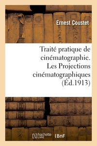 Ernest Coustet - Traité pratique de cinématographie. Les Projections cinématographiques.