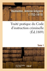 Traité pratique du Code d'instruction criminelle. Tome 1