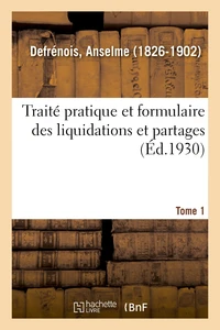 Traité pratique et formulaire des liquidations et partages