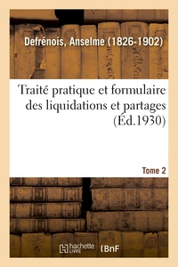 Traité pratique et formulaire des liquidations et partages :