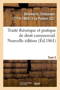 Emmanuel Delamarre - Traité théorique et pratique de droit commercial. Nouvelle édition. Tome 5.