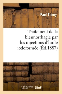 Traitement de la blennorrhagie par les injections d'huile iodoformée