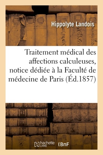 Traitement médical des affections calculeuses, notice dédiée à la Faculté de médecine de Paris
