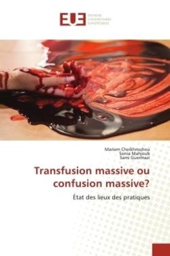 Mariem Cheikhrouhou et Sonia Mahjoub - Transfusion massive ou confusion massive? - État des lieux des pratiques.