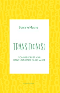 Sonia Le Masne - Transition(s) - Comprendre et agir dans un monde qui change.