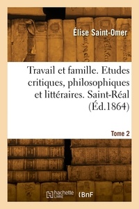 Edouard Saint-Omer - Travail et famille. Etudes critiques, philosophiques et littéraires. Saint-Réal. Tome 2.