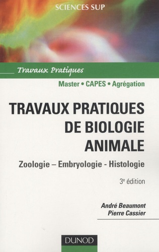 André Beaumont et Pierre Cassier - Travaux pratiques de biologie animale - Zoologie Embryologie Histologie.