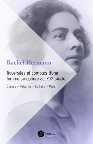 Rachel Hermann - Traversées et combats d'une femme singulière au XXe siècle - Odessa, Palestine, Le Caire, Paris.