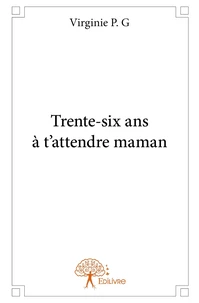 Trente-six ans à t'attendre maman