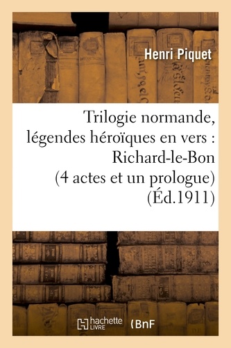 Trilogie normande, légendes héroïques en vers : Richard-le-Bon (4 actes et un prologue)