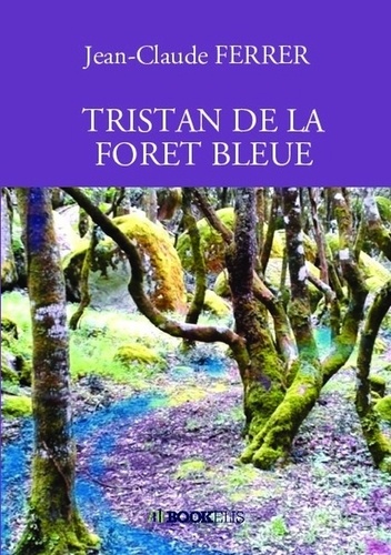 Jean-Claude Ferrer - Tristan de la forêt bleue.