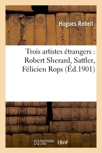 Hugues Rebell - Trois artistes étrangers : Robert Sherard, Sattler, Félicien Rops.