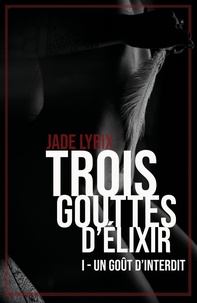Jade Lyrix - Trois gouttes d'élixir Tome 1 : Un goût d'interdit.