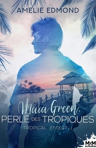 Amélie Edmond - Tropical Effect Tome 1 : Maïa Green, perle des tropiques.