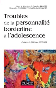 Maurice Corcos et Alexandra Pham-Scottez - Troubles de la personnalité borderline à l'adolescence.