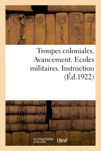 Troupes coloniales. Avancement. Ecoles militaires. Instruction