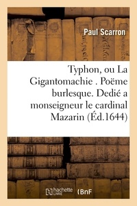 Paul Scarron - Typhon, ou La Gigantomachie . Poëme burlesque. Dedié a monseigneur l'eminentissime cardinal Mazarin.